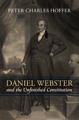 Daniel Webster and the Unfinished Constitution - Peter Charles Hoffer