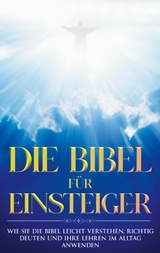 Die Bibel f&uuml;r Einsteiger: Wie Sie die Bibel leicht verstehen, richtig deuten und ihre Lehren im Alltag anwenden - Tammo Frerichs