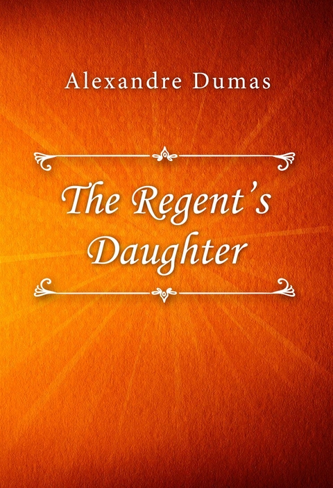The Regent&rsquo;s Daughter - Alexandre Dumas
