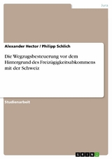Die Wegzugsbesteuerung vor dem Hintergrund des Freiz&uuml;gigkeitsabkommens mit der Schweiz - Alexander Hector, Philipp Schlich