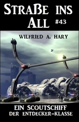Ein Scoutschiff der Entdecker-Klasse: Stra&szlig;e ins All 43 - Wilfried A. Hary