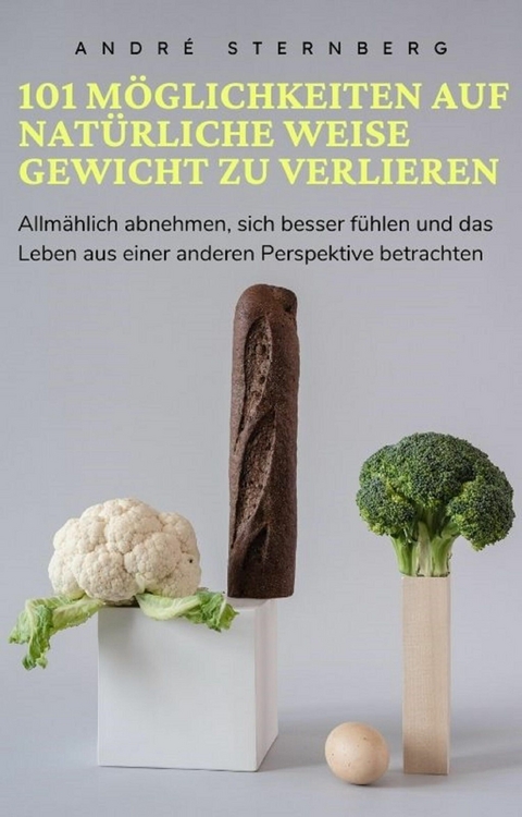 101 M&ouml;glichkeiten auf nat&uuml;rliche Weise Gewicht zu verlieren - Andre Sternberg