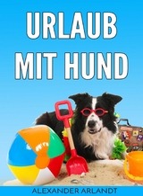 Urlaub mit Hund - Alexander Arlandt