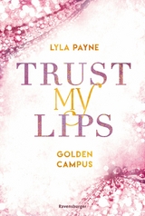 Trust My Lips - Golden-Campus-Trilogie, Band 2 (Prickelnde New-Adult-Romance auf der glamour&ouml;sen Golden Isles Academy. F&uuml;r alle Fans von KISS ME ONCE.) - Lyla Payne