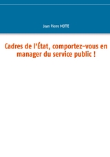 Cadres de l'&Eacute;tat, comportez-vous en manager du service public ! - Jean Pierre Motte