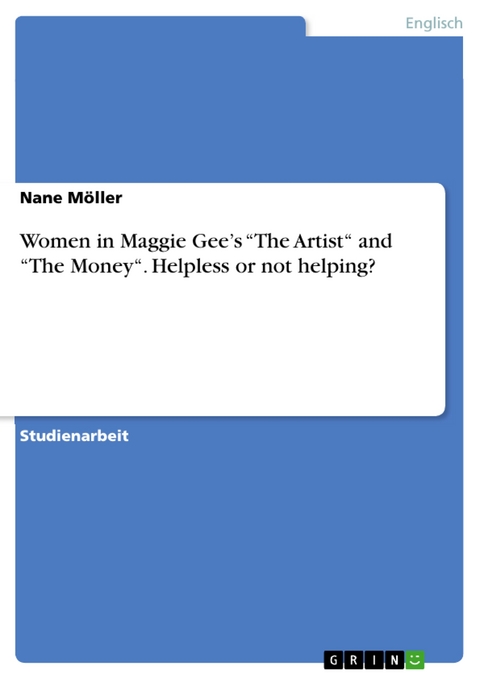 Women in Maggie Gee’s “The Artist“ and “The Money“. Helpless or not helping? - Nane Möller