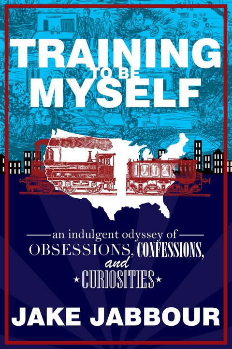 Training to be Myself: An Indulgent Odyssey of Obsessions, Confessions, and Curiosities - Jake Jabbour