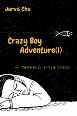 Crazy Boy Adventure(1)--Trapped in the cave(The first book from a 7-years-old author） - Jarvis Chu