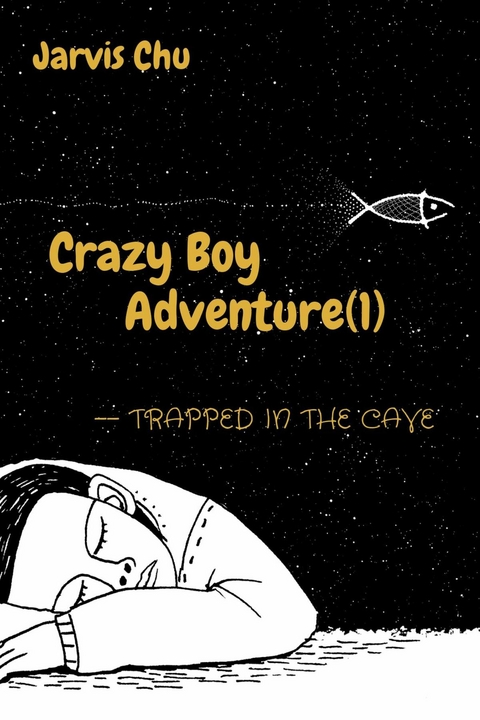 Crazy Boy Adventure(1)--Trapped in the cave(The first book from a 7-years-old author） - Jarvis Chu