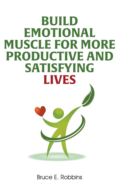 Build Emotional Muscle For More Productive and Satisfying Lives - Bruce E. Robbins