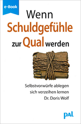 Wenn Schuldgef&uuml;hle zur Qual werden - Doris Wolf