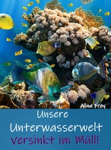 Unsere Unterwasserwelt versinkt im M&uuml;ll - Alina Frey