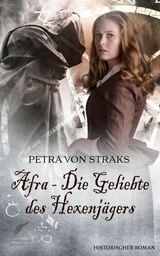 Afra - Die Geliebte des Hexenj&auml;gers - Petra von Straks