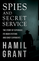Spies and Secret Service - The Story of Espionage, Its Main Systems and Chief Exponents - Hamil Grant