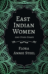 East Indian Women - And Other Essays - Flora Annie Steel, Isabel Arley