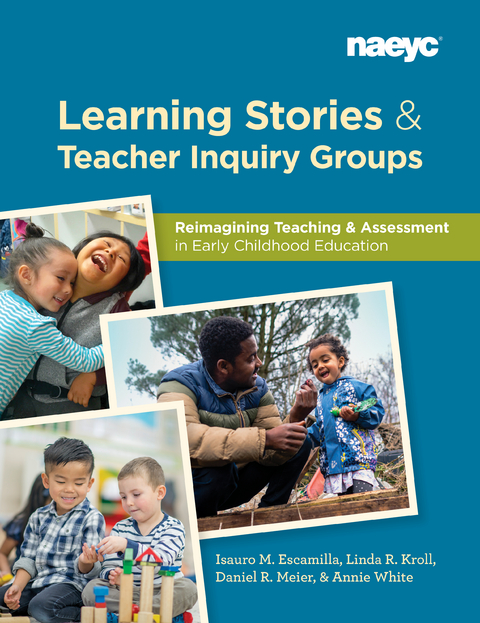 Learning Stories and Teacher Inquiry Groups:  Re-imagining Teaching and Assessment in Early Childhood Education -  Isauro M. Escamilla,  Linda R. Kroll,  Daniel R. Meier,  Annie White