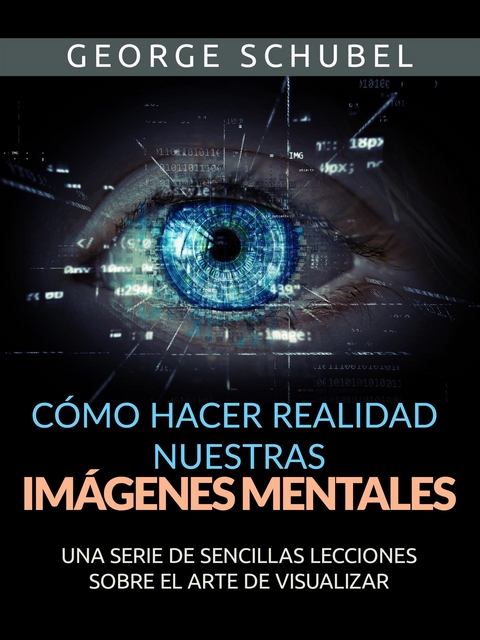 C&oacute;mo hacer realidad nuestras im&aacute;genes mentales (Traducido) - George Schubel