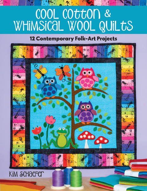 Cool Cotton & Whimsical Wool Quilts -  Kim Schaefer