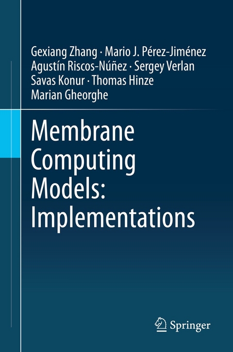 Membrane Computing Models: Implementations - Gexiang Zhang, Mario J. Pérez-Jiménez, Agustín Riscos-Núñez, Sergey Verlan, Savas Konur, Thomas Hinze, Marian Gheorghe