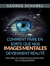 Comment faire en sorte que nos images mentales deviennent r&eacute;alit&eacute; (Traduit) - George Schubel