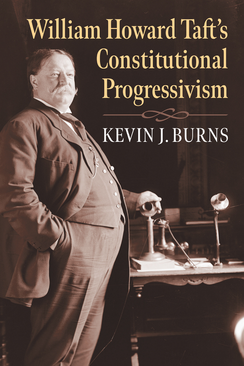 William Howard Taft's Constitutional Progressivism - Kevin J. Burns