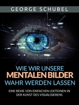 Wie wir unsere mentalen Bilder wahr werden lassen (&Uuml;bersetzt) - George Schubel