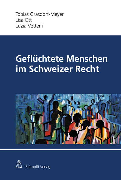 Geflüchtete Menschen im Schweizer Recht - Tobias D. Grasdorf-Meyer, Luzia Vetterli, Lisa Ott