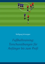 Fu&szlig;balltraining: Torschuss&uuml;bungen f&uuml;r Anf&auml;nger bis zum Profi - Wolfgang Schnepper