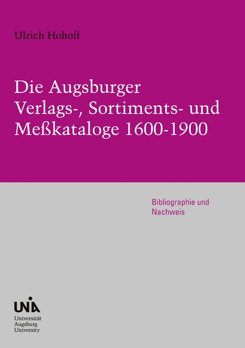 Die Augsburger Verlags-, Sortiments- und Me&szlig;kataloge 1600-1900 - Ulrich Hohoff