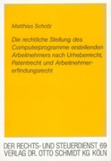 Die rechtliche Stellung des Computerprogramme erstellenden Arbeitnehmers nach Urheberrecht, Patentrecht und Arbeitnehmererfindungsrecht - Matthias Scholz
