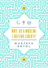 Why, as a Muslim, I Defend Liberty - Mustafa Akyol