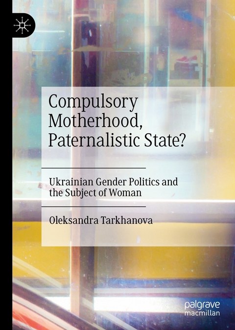 Compulsory Motherhood, Paternalistic State? - Oleksandra Tarkhanova