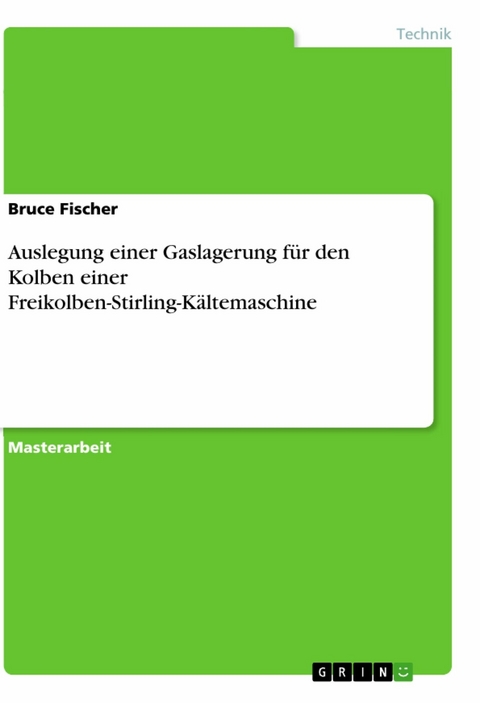 Auslegung einer Gaslagerung f&uuml;r den Kolben einer Freikolben-Stirling-K&auml;ltemaschine - Bruce Fischer