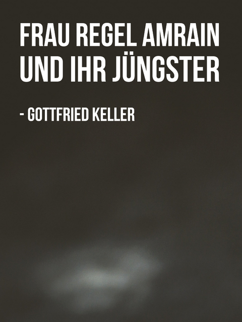 Frau Regel Amrain und ihr J&uuml;ngster - Gottfried Keller