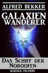 Das Schiff der Noroofen: Galaxienwanderer - Alfred Bekker