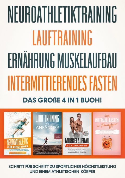 Neuroathletiktraining | Lauftraining | Ern&auml;hrung Muskelaufbau | Intermittierendes Fasten - Das gro&szlig;e 4 in 1 Buch: Schritt f&uuml;r Schritt zu sportlicher H&ouml;chstleistung und einem athletischen K&ouml;rper - Philip Roden