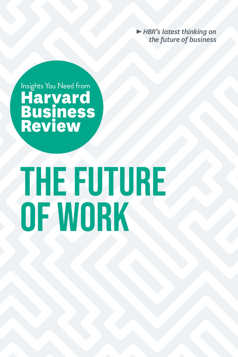 The Future of Work: The Insights You Need from Harvard Business Review - Harvard Business Review, Deborah Grayson Riegel, Brian Kropp, Ranjay Gulati, Joseph B. Fuller