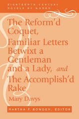 The Reform'd Coquet, Familiar Letters Betwixt a Gentleman and a Lady, and The Accomplish'd Rake - Mary Davys