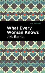 What Every Woman Knows - J. M. Barrie