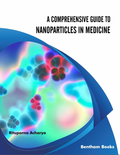 Comprehensive Guide to Nanoparticles in Medicine -  Rituparna Acharya