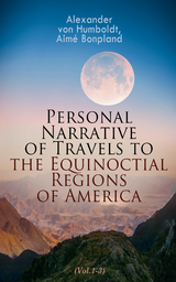 Personal Narrative of Travels to the Equinoctial Regions of America (Vol.1-3) - Alexander Von Humboldt, Aim&eacute; Bonpland