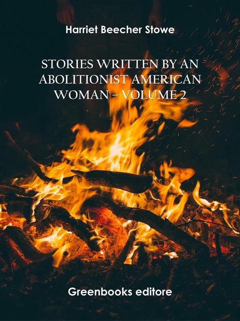 Stories written by an abolitionist American woman &ndash; Volume 2 - Harriet Beecher Stowe