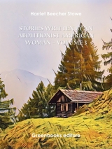 Stories written by an abolitionist American woman &ndash; Volume 3 - Harriet Beecher Stowe