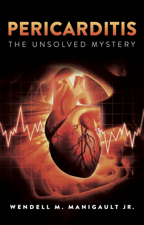 Pericarditis The Unsolved Mystery - Wendell M. Manigault Jr.