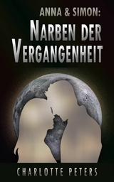 Anna & Simon: Narben der Vergangenheit - Charlotte Peters