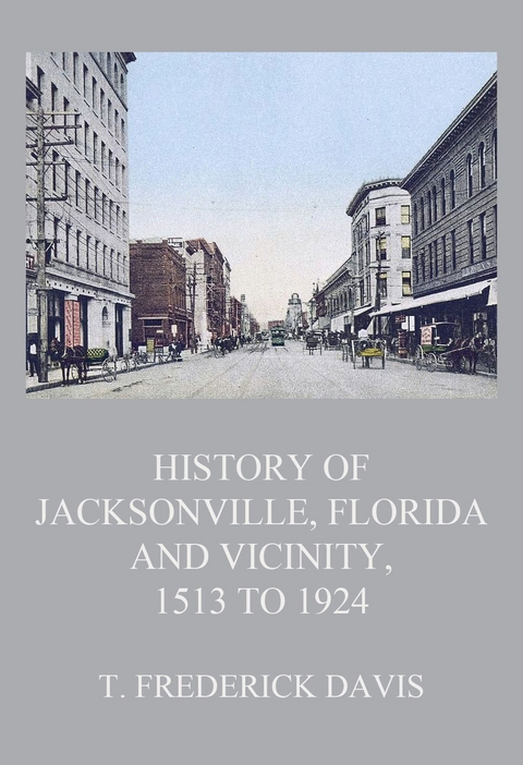 History of Jacksonville, Florida and Vicinity, 1513 to 1924 - T. Frederick Davis