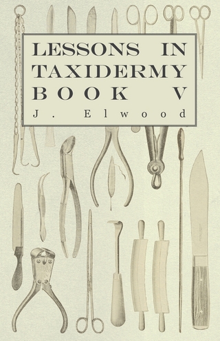 Lessons in Taxidermy - A Comprehensive Treatise on Collecting and Preserving all Subjects of Natural History - Book V.