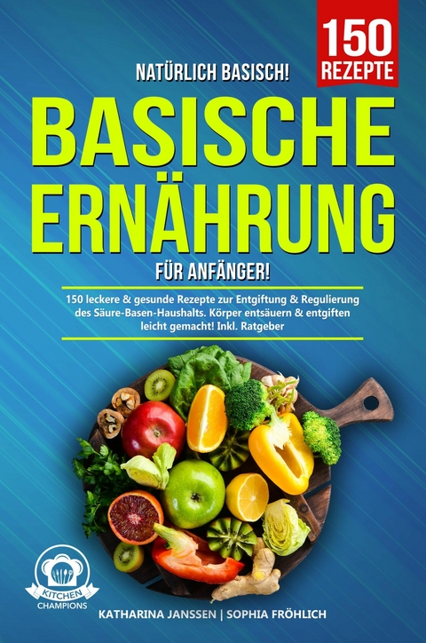 Nat&uuml;rlich Basisch! - Basische Ern&auml;hrung f&uuml;r Anf&auml;nger -  Katharina Janssen,  Sophia Fr&ouml;hlich