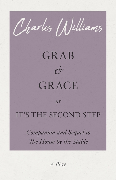 Grab and Grace or It's the Second Step - Companion and Sequel to The House by the Stable - Charles Williams