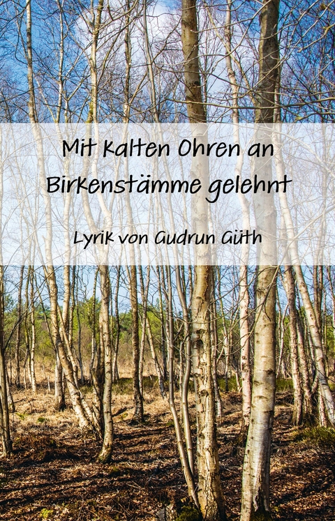 Mit kalten Ohren an Birkenst&auml;mme gelehnt - Gudrun G&uuml;th
